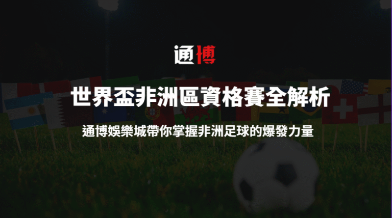 2026 世界盃非洲區資格賽全解析｜通博娛樂城帶你掌握非洲足球的爆發力量